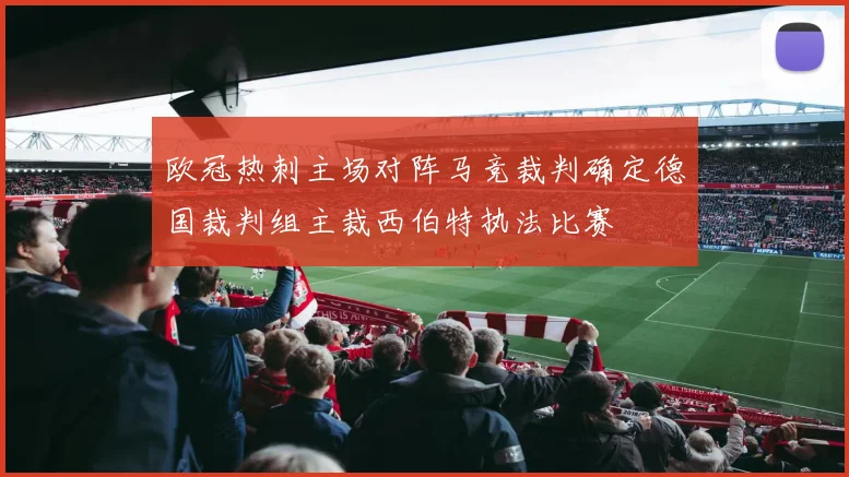 欧冠热刺主场对阵马竞裁判确定德国裁判组主裁西伯特执法比赛